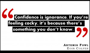 Confidence is ignorance. If you’re feeling cocky, it’s because ...