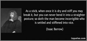 ... incorrigible who is settled and stiffened into vice. - Isaac Barrow