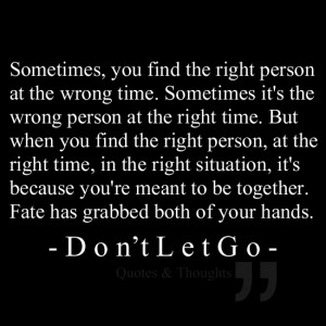 at the wrong time. Sometimes it's the wrong person at the right time ...