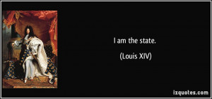 am the state. - Louis XIV