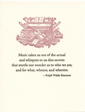 Music takes us out of the actual and whispers to us dim secrets that ...