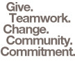Give. Teamwork. Change. Community. Commitment.