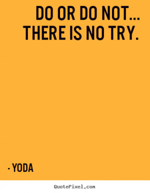 Do or do not... there is no try. Yoda great motivational quotes