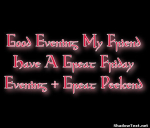 frabz-Good-Evening-My-Friend-Have-A-Great-Friday-Evening--Great-Weeken ...
