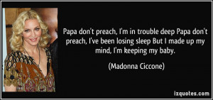 Papa don't preach, I'm in trouble deep Papa don't preach, I've been ...