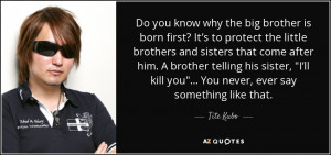 Do you know why the big brother is born first? It’s to protect the ...
