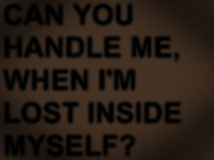 can #you #handle #me #when #lost #inside #myself
