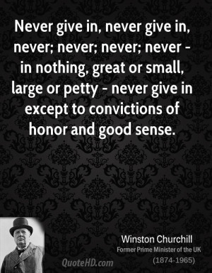 Never give in, never give in, never; never; never; never - in nothing ...