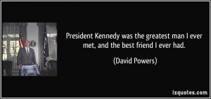 ... .comPresident Kennedy was the greatest man I ever met, and the best