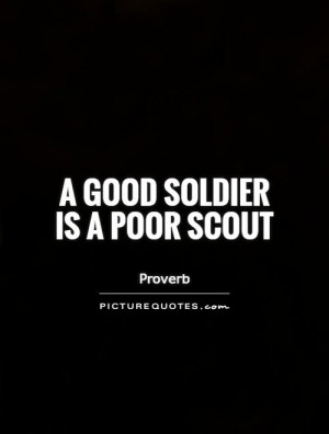good soldier is a poor scout Picture Quote #1