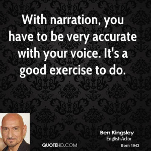 With narration, you have to be very accurate with your voice. It's a ...