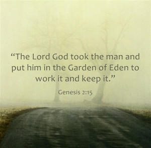 Genesis 2:15 “The Lord God took the man and put him in the Garden of ...