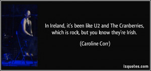 Ireland, it's been like U2 and The Cranberries, which is rock, but you ...