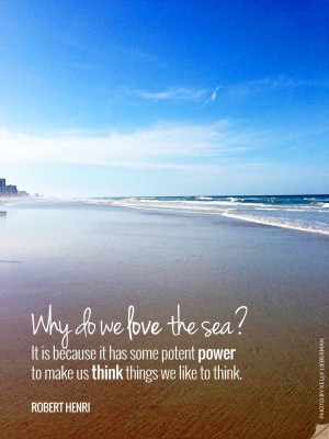 Why do we like the sea? It is because it has some potent power to ...