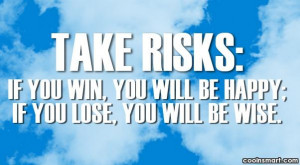 Risk Quote: Take Risks: If you win, you will...