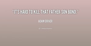 File Name : quote-Adam-Driver-its-hard-to-kill-that-father-son-bond ...