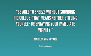 Be able to sneeze without sounding ridiculous. That means neither ...