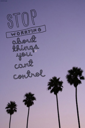 Stop worrying about things you can't control