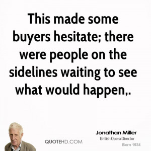 This made some buyers hesitate; there were people on the sidelines ...