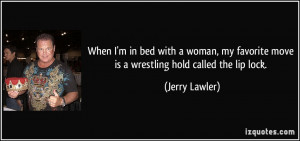 ... favorite move is a wrestling hold called the lip lock. - Jerry Lawler
