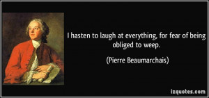 hasten to laugh at everything, for fear of being obliged to weep ...