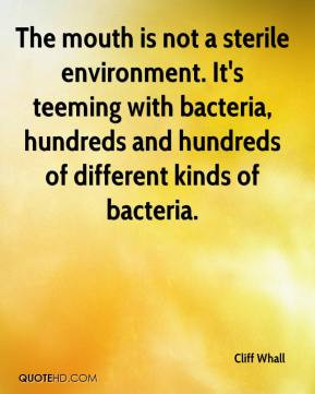 Cliff Whall - The mouth is not a sterile environment. It's teeming ...