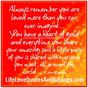 you are loved more than you can ever imagine you have a heart of gold ...