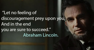 ... upon you. And in the end you are sure to succeed.” -Abraham Lincoln
