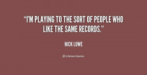 playing to the sort of people who like the same records.”