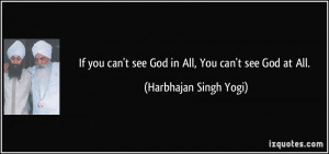 If you can't see God in All, You can't see God at All. - Harbhajan ...