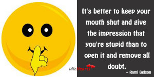 It’s better to keep your mouth shut and give the impression