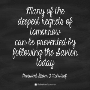 Many of the deepest regrets of tomorrow can be prevented by following ...