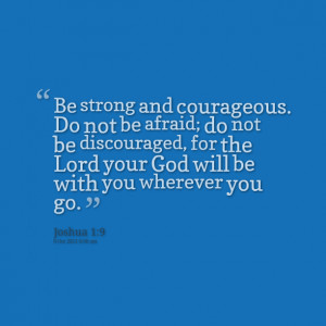 Quotes Picture: be strong and courageous do not be afraid; do not be ...