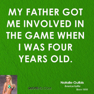 My father got me involved in the game when I was four years old.