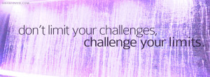 ... limit your challenges,challenge your limits