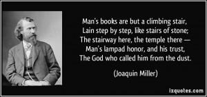 Man's books are but a climbing stair, Lain step by step, like stairs ...