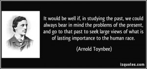 It would be well if, in studying the past, we could always bear in ...