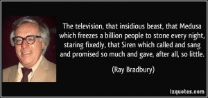 The television, that insidious beast, that Medusa which freezes a ...