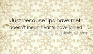 ... lips have met doesn't mean hearts have joined.