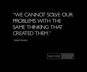 We cannot solve our problems with the same thinking that created them ...