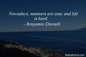 manners-Nowadays, manners are easy and life is hard.