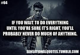 If You Want To Do Everything Until You’re Sure Right,You’ll ...