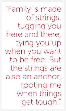Family is made of strings, tugging you here and there, tying you up ...