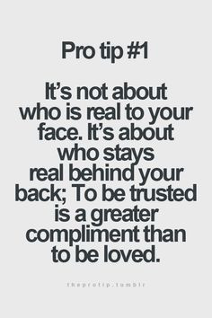It's not about who is real to your face. It's about who stays real ...