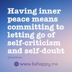 ... peace means committing to letting go of self criticism and self doubt