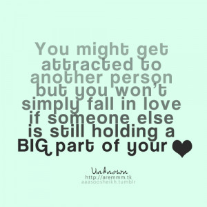You might get attracted to another person but you won't simply fall in ...