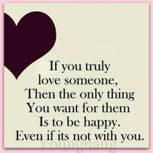 If you truly love someone, make them happy.