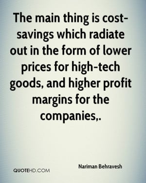 The main thing is cost-savings which radiate out in the form of lower ...