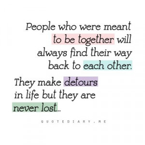 People who were meant to be together will always find their way back ...