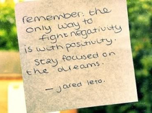... to fight negativity is with positivity. Stay focused on the dreams